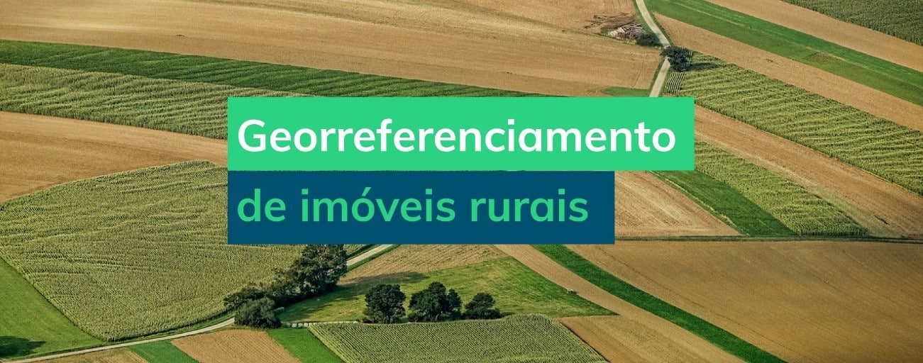 O que é georreferenciamento de imóveis rurais?